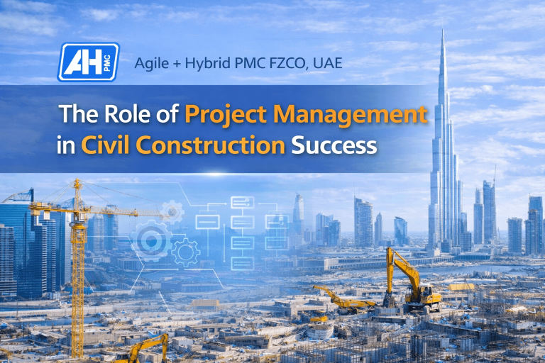 The Role of Project Management in Civil Construction Success – Agile + Hybrid PMC FZCO, UAE